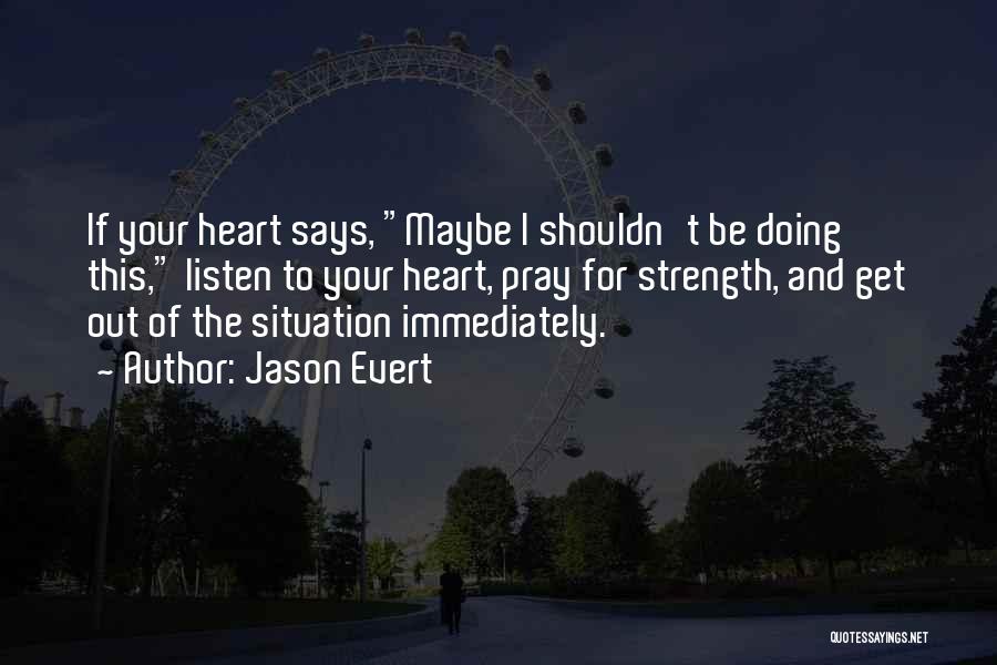 Jason Evert Quotes: If Your Heart Says, Maybe I Shouldn't Be Doing This, Listen To Your Heart, Pray For Strength, And Get Out