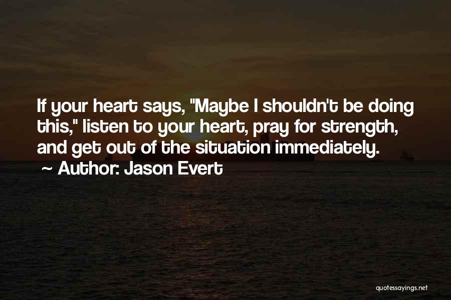 Jason Evert Quotes: If Your Heart Says, Maybe I Shouldn't Be Doing This, Listen To Your Heart, Pray For Strength, And Get Out