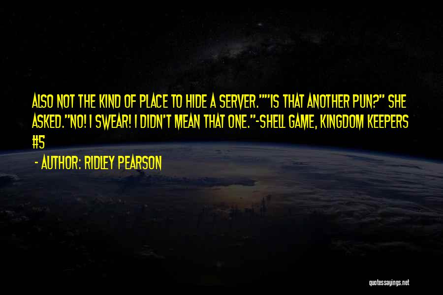 Ridley Pearson Quotes: Also Not The Kind Of Place To Hide A Server.is That Another Pun? She Asked.no! I Swear! I Didn't Mean