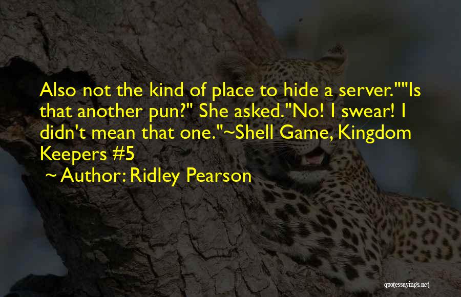 Ridley Pearson Quotes: Also Not The Kind Of Place To Hide A Server.is That Another Pun? She Asked.no! I Swear! I Didn't Mean