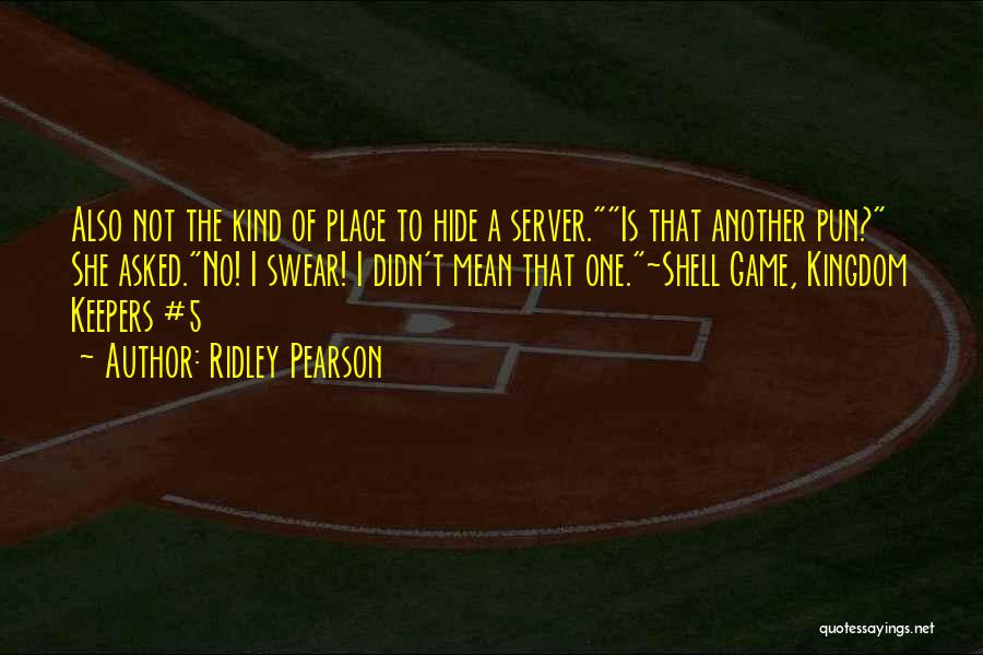 Ridley Pearson Quotes: Also Not The Kind Of Place To Hide A Server.is That Another Pun? She Asked.no! I Swear! I Didn't Mean