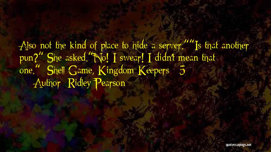 Ridley Pearson Quotes: Also Not The Kind Of Place To Hide A Server.is That Another Pun? She Asked.no! I Swear! I Didn't Mean