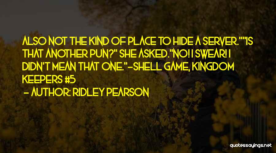 Ridley Pearson Quotes: Also Not The Kind Of Place To Hide A Server.is That Another Pun? She Asked.no! I Swear! I Didn't Mean