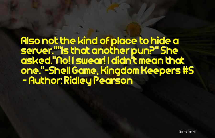 Ridley Pearson Quotes: Also Not The Kind Of Place To Hide A Server.is That Another Pun? She Asked.no! I Swear! I Didn't Mean