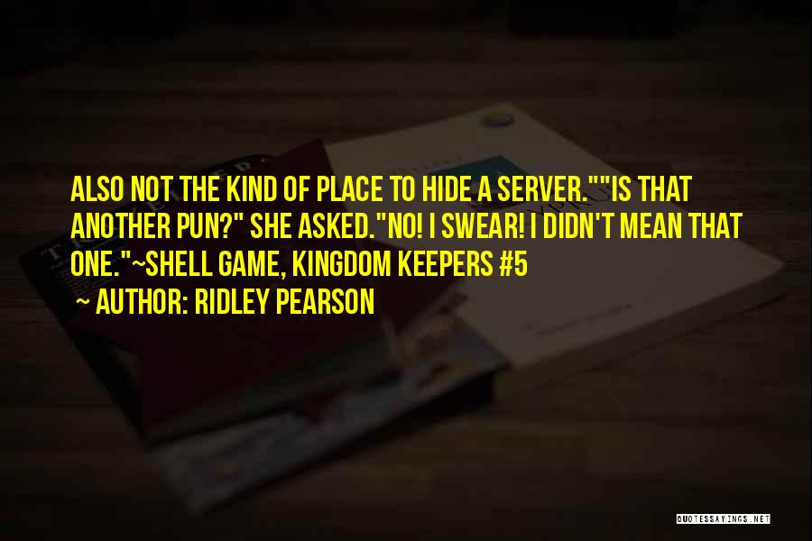 Ridley Pearson Quotes: Also Not The Kind Of Place To Hide A Server.is That Another Pun? She Asked.no! I Swear! I Didn't Mean