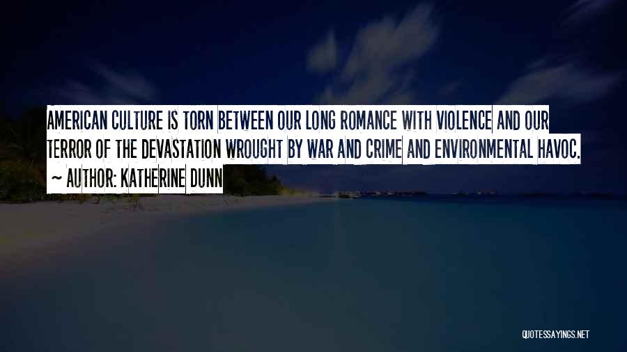 Katherine Dunn Quotes: American Culture Is Torn Between Our Long Romance With Violence And Our Terror Of The Devastation Wrought By War And