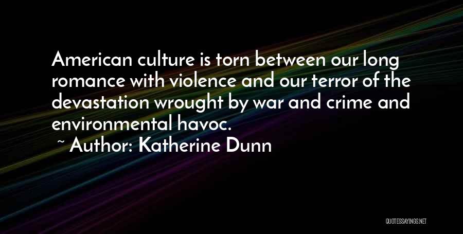 Katherine Dunn Quotes: American Culture Is Torn Between Our Long Romance With Violence And Our Terror Of The Devastation Wrought By War And