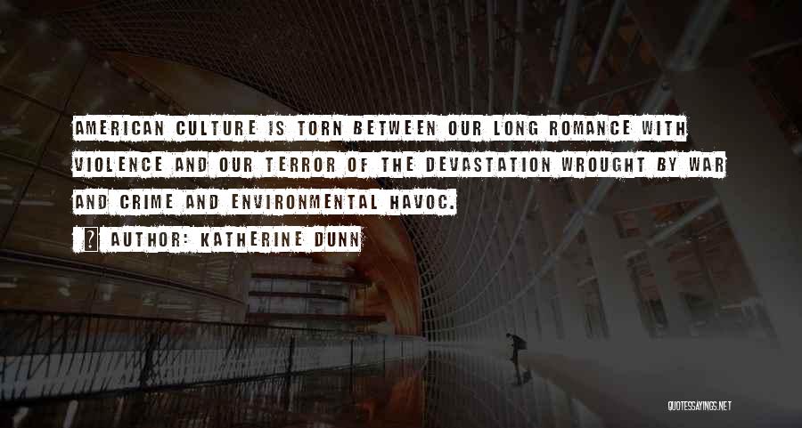 Katherine Dunn Quotes: American Culture Is Torn Between Our Long Romance With Violence And Our Terror Of The Devastation Wrought By War And