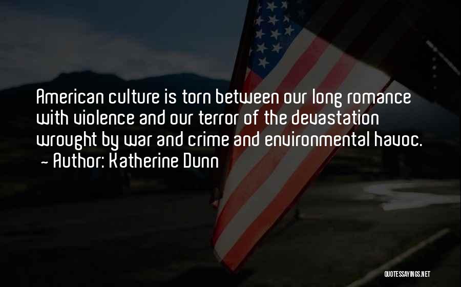 Katherine Dunn Quotes: American Culture Is Torn Between Our Long Romance With Violence And Our Terror Of The Devastation Wrought By War And