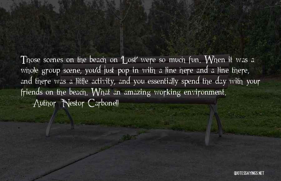 Nestor Carbonell Quotes: Those Scenes On The Beach On 'lost' Were So Much Fun. When It Was A Whole Group Scene, You'd Just