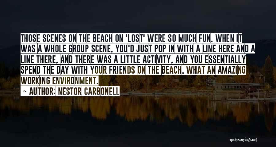 Nestor Carbonell Quotes: Those Scenes On The Beach On 'lost' Were So Much Fun. When It Was A Whole Group Scene, You'd Just