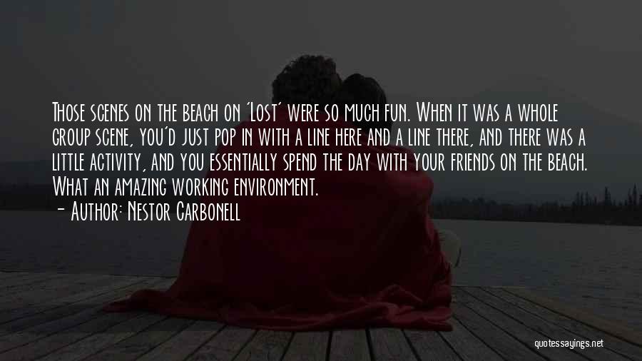 Nestor Carbonell Quotes: Those Scenes On The Beach On 'lost' Were So Much Fun. When It Was A Whole Group Scene, You'd Just