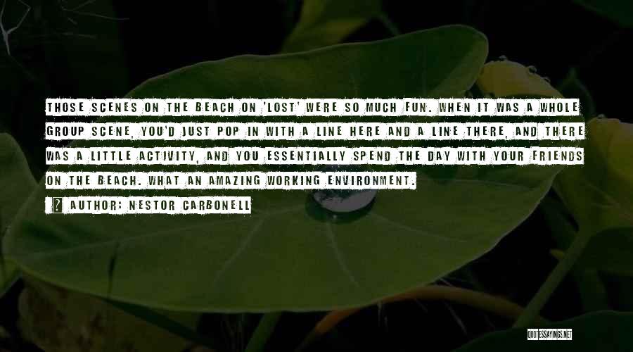 Nestor Carbonell Quotes: Those Scenes On The Beach On 'lost' Were So Much Fun. When It Was A Whole Group Scene, You'd Just