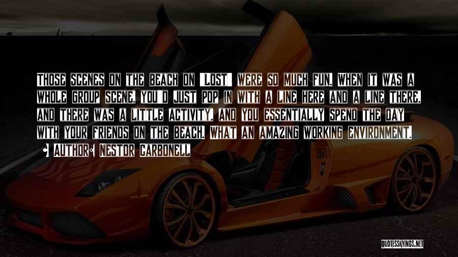 Nestor Carbonell Quotes: Those Scenes On The Beach On 'lost' Were So Much Fun. When It Was A Whole Group Scene, You'd Just