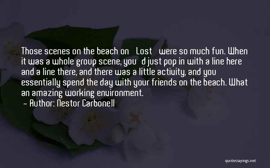 Nestor Carbonell Quotes: Those Scenes On The Beach On 'lost' Were So Much Fun. When It Was A Whole Group Scene, You'd Just