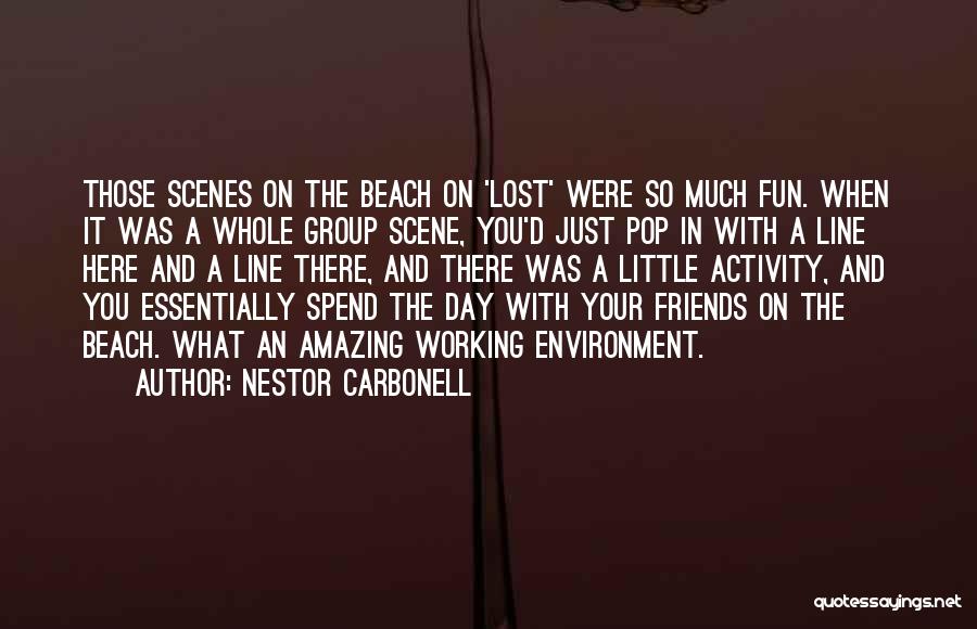 Nestor Carbonell Quotes: Those Scenes On The Beach On 'lost' Were So Much Fun. When It Was A Whole Group Scene, You'd Just