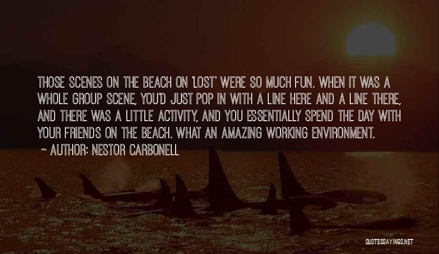 Nestor Carbonell Quotes: Those Scenes On The Beach On 'lost' Were So Much Fun. When It Was A Whole Group Scene, You'd Just