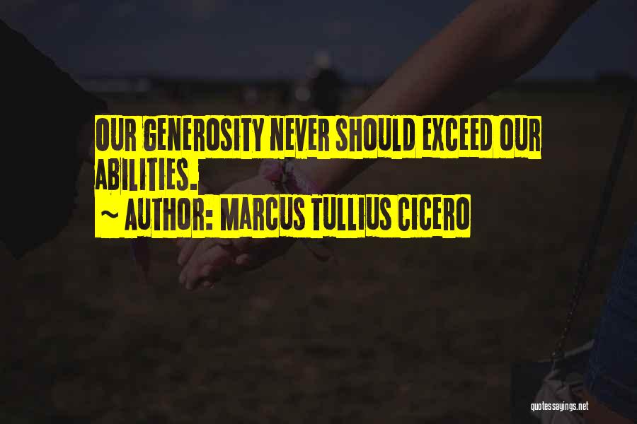 Marcus Tullius Cicero Quotes: Our Generosity Never Should Exceed Our Abilities.