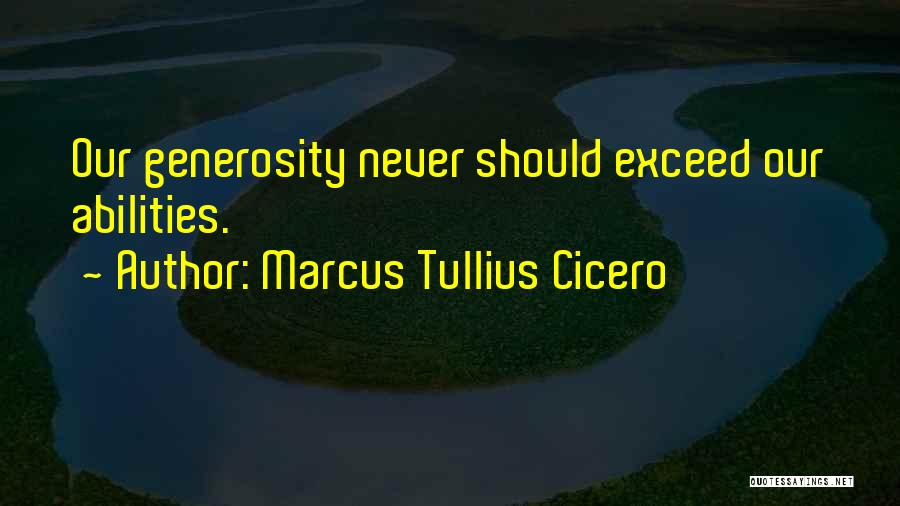 Marcus Tullius Cicero Quotes: Our Generosity Never Should Exceed Our Abilities.