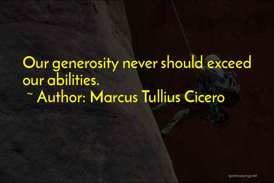 Marcus Tullius Cicero Quotes: Our Generosity Never Should Exceed Our Abilities.