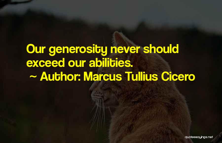 Marcus Tullius Cicero Quotes: Our Generosity Never Should Exceed Our Abilities.