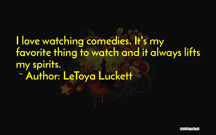 LeToya Luckett Quotes: I Love Watching Comedies. It's My Favorite Thing To Watch And It Always Lifts My Spirits.