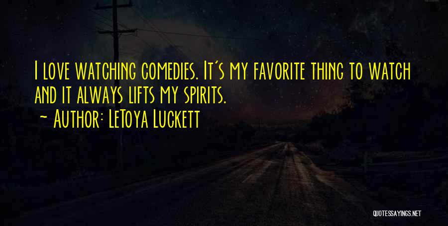 LeToya Luckett Quotes: I Love Watching Comedies. It's My Favorite Thing To Watch And It Always Lifts My Spirits.