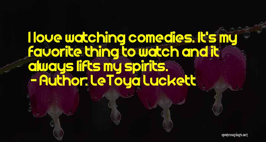 LeToya Luckett Quotes: I Love Watching Comedies. It's My Favorite Thing To Watch And It Always Lifts My Spirits.