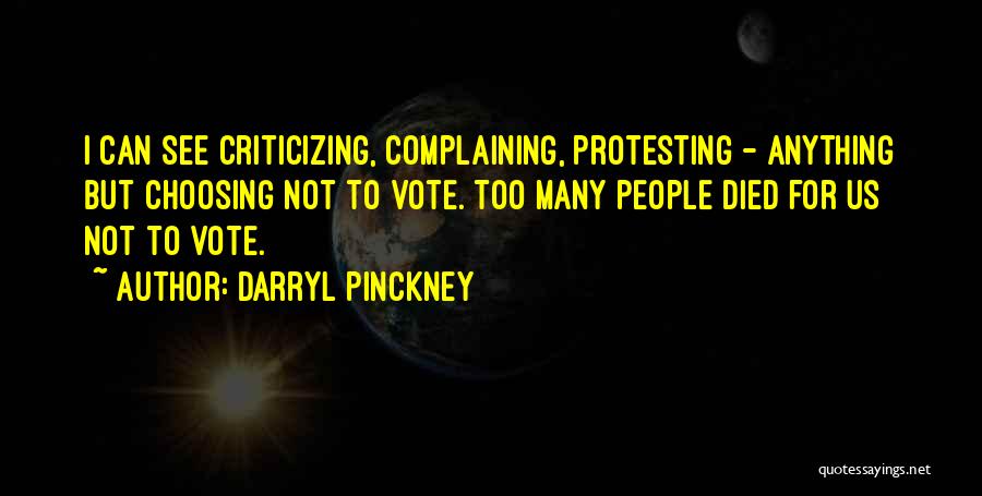 Darryl Pinckney Quotes: I Can See Criticizing, Complaining, Protesting - Anything But Choosing Not To Vote. Too Many People Died For Us Not