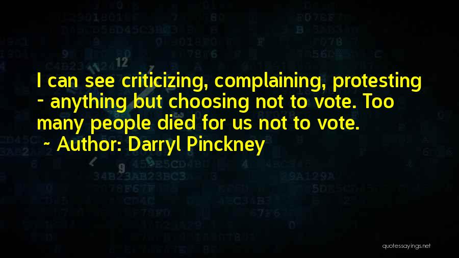 Darryl Pinckney Quotes: I Can See Criticizing, Complaining, Protesting - Anything But Choosing Not To Vote. Too Many People Died For Us Not