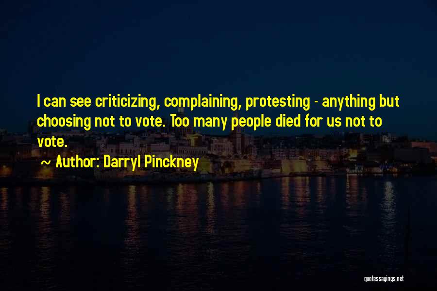 Darryl Pinckney Quotes: I Can See Criticizing, Complaining, Protesting - Anything But Choosing Not To Vote. Too Many People Died For Us Not