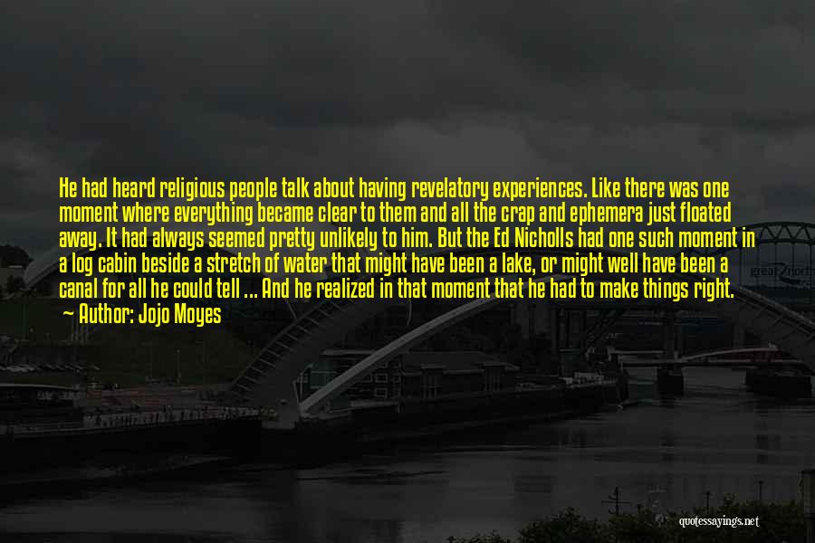 Jojo Moyes Quotes: He Had Heard Religious People Talk About Having Revelatory Experiences. Like There Was One Moment Where Everything Became Clear To