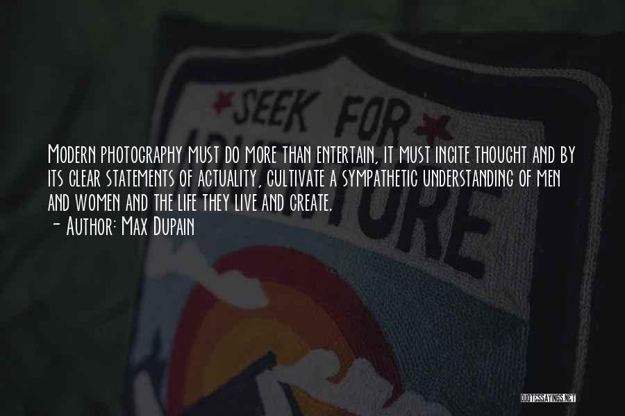 Max Dupain Quotes: Modern Photography Must Do More Than Entertain, It Must Incite Thought And By Its Clear Statements Of Actuality, Cultivate A
