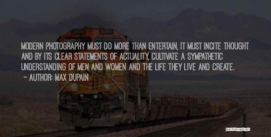 Max Dupain Quotes: Modern Photography Must Do More Than Entertain, It Must Incite Thought And By Its Clear Statements Of Actuality, Cultivate A