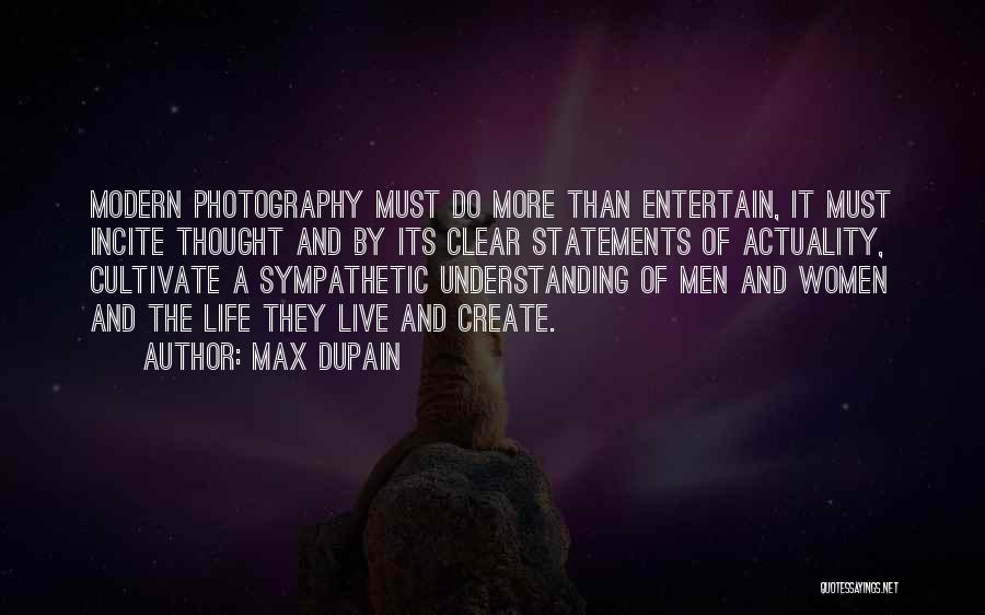 Max Dupain Quotes: Modern Photography Must Do More Than Entertain, It Must Incite Thought And By Its Clear Statements Of Actuality, Cultivate A