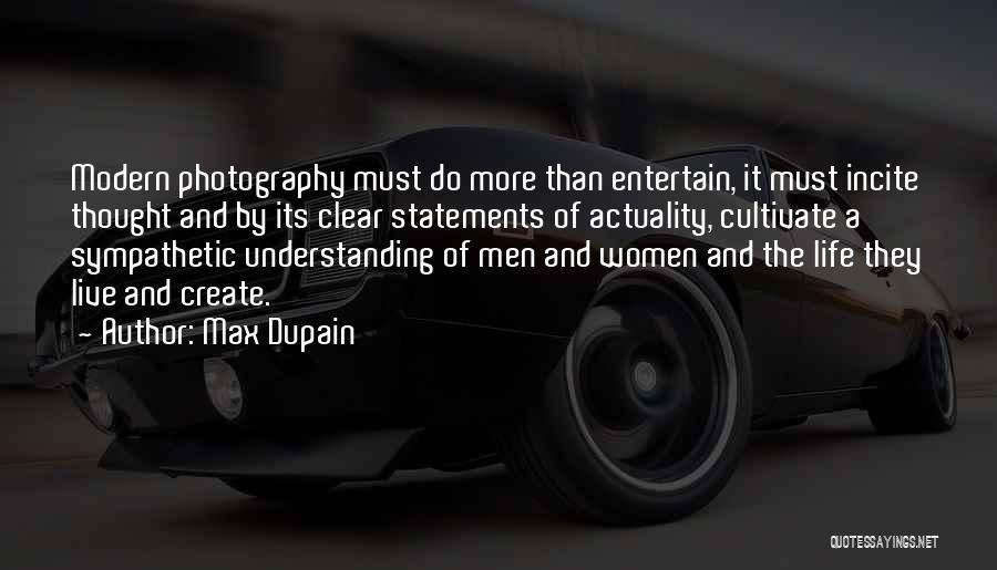 Max Dupain Quotes: Modern Photography Must Do More Than Entertain, It Must Incite Thought And By Its Clear Statements Of Actuality, Cultivate A