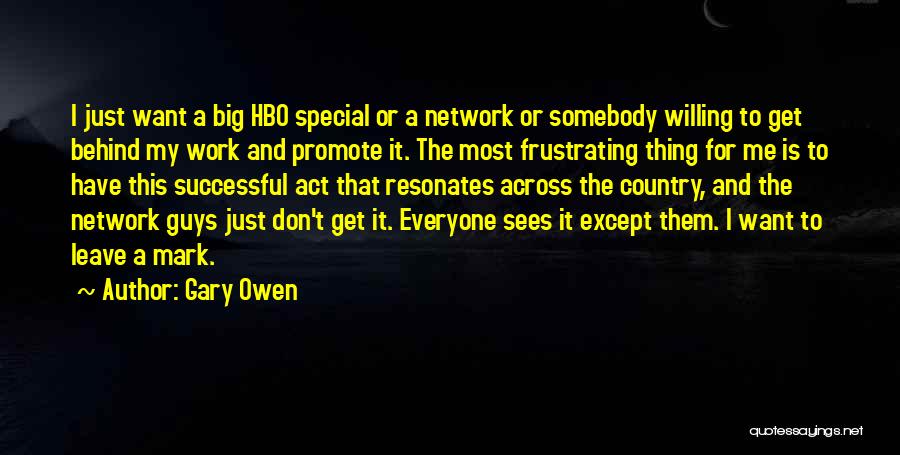 Gary Owen Quotes: I Just Want A Big Hbo Special Or A Network Or Somebody Willing To Get Behind My Work And Promote