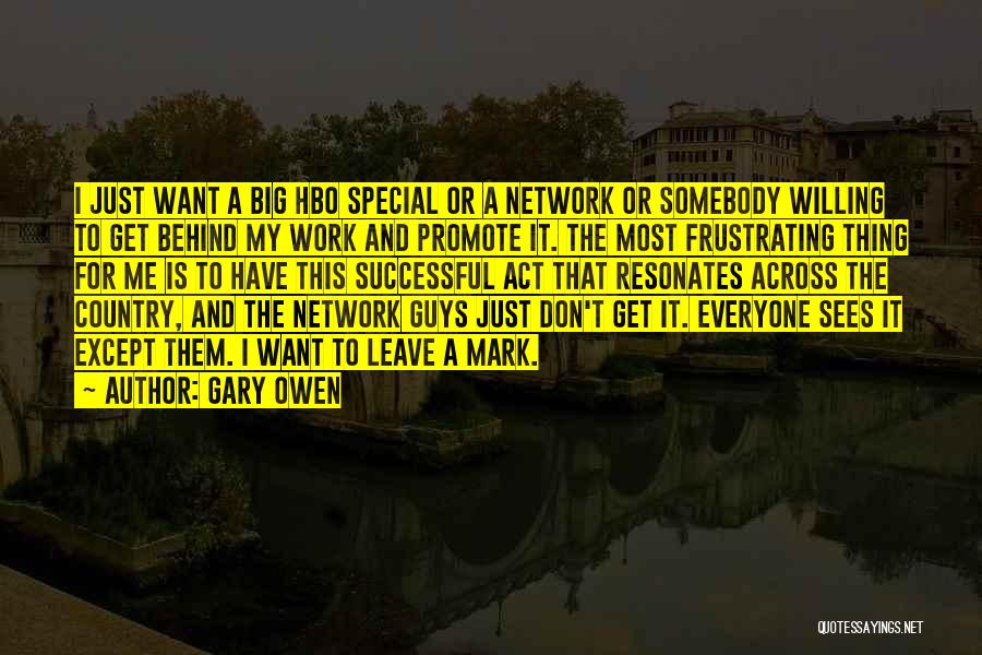 Gary Owen Quotes: I Just Want A Big Hbo Special Or A Network Or Somebody Willing To Get Behind My Work And Promote