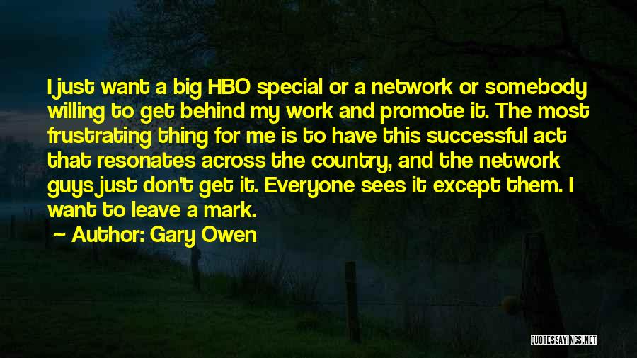 Gary Owen Quotes: I Just Want A Big Hbo Special Or A Network Or Somebody Willing To Get Behind My Work And Promote