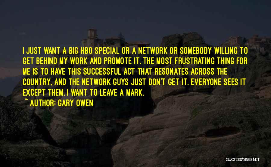 Gary Owen Quotes: I Just Want A Big Hbo Special Or A Network Or Somebody Willing To Get Behind My Work And Promote