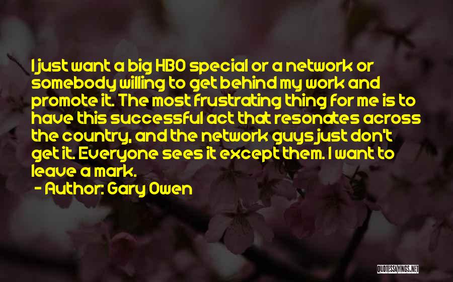 Gary Owen Quotes: I Just Want A Big Hbo Special Or A Network Or Somebody Willing To Get Behind My Work And Promote