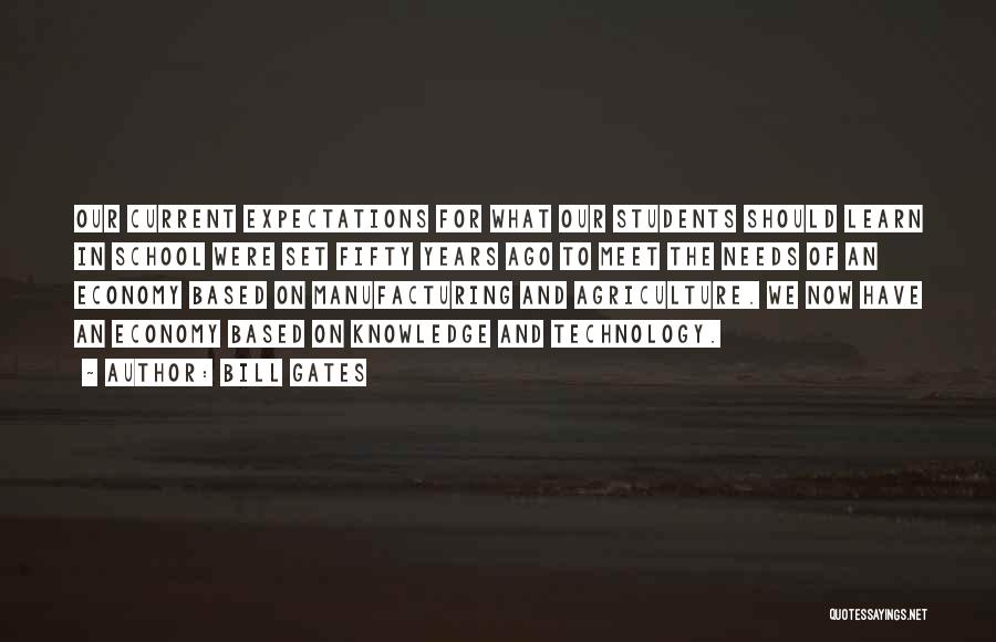 Bill Gates Quotes: Our Current Expectations For What Our Students Should Learn In School Were Set Fifty Years Ago To Meet The Needs