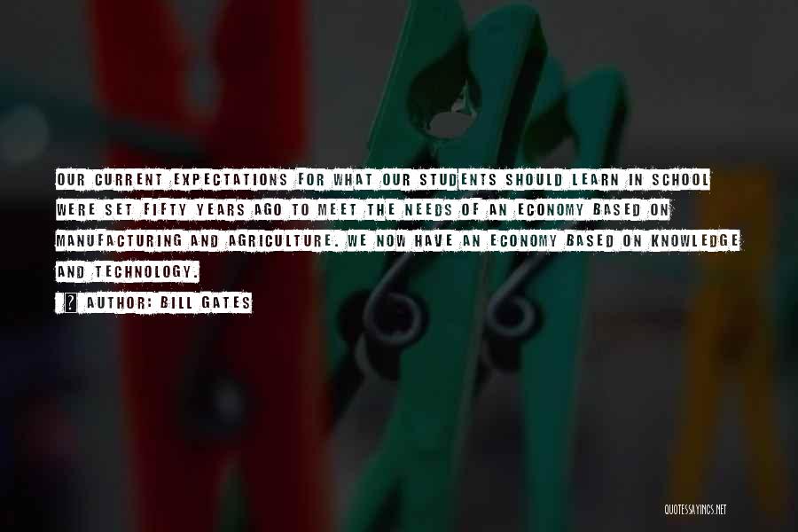 Bill Gates Quotes: Our Current Expectations For What Our Students Should Learn In School Were Set Fifty Years Ago To Meet The Needs