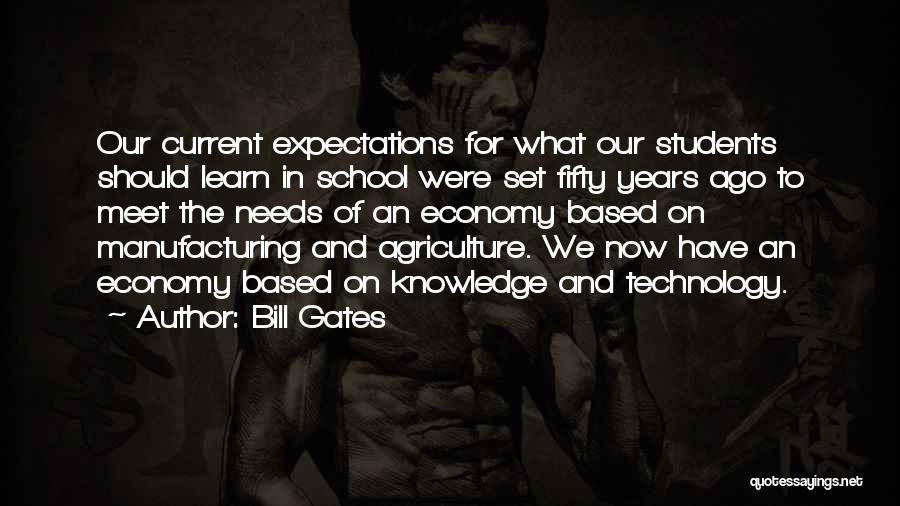 Bill Gates Quotes: Our Current Expectations For What Our Students Should Learn In School Were Set Fifty Years Ago To Meet The Needs