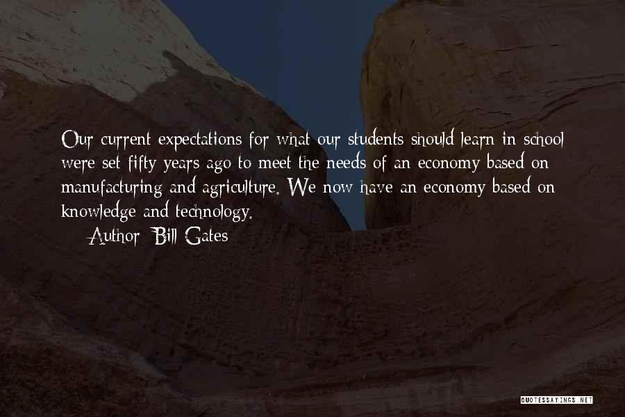 Bill Gates Quotes: Our Current Expectations For What Our Students Should Learn In School Were Set Fifty Years Ago To Meet The Needs