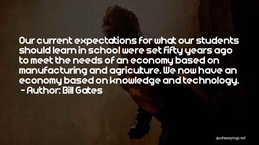 Bill Gates Quotes: Our Current Expectations For What Our Students Should Learn In School Were Set Fifty Years Ago To Meet The Needs