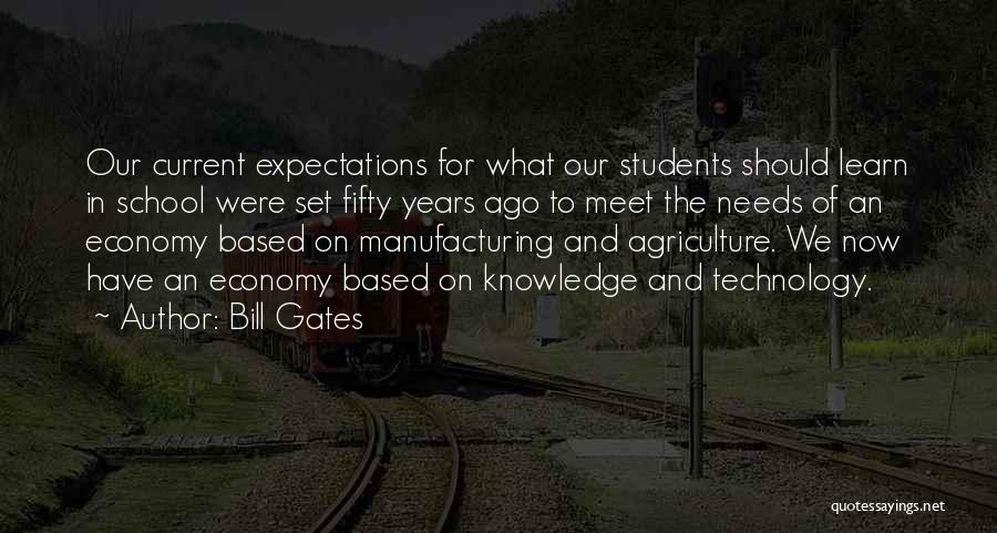 Bill Gates Quotes: Our Current Expectations For What Our Students Should Learn In School Were Set Fifty Years Ago To Meet The Needs