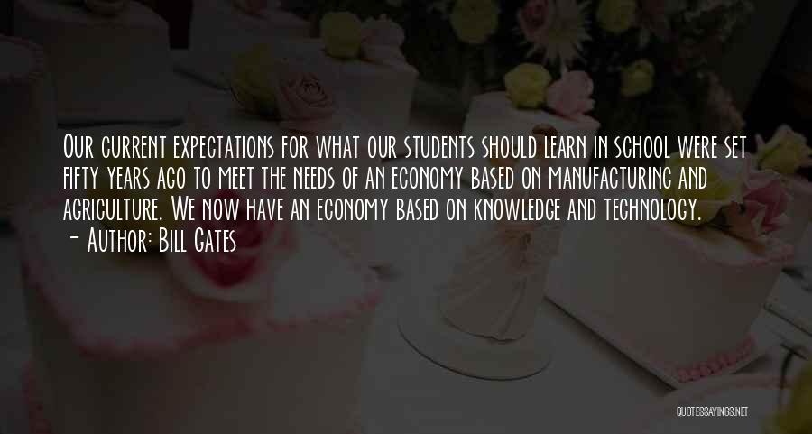 Bill Gates Quotes: Our Current Expectations For What Our Students Should Learn In School Were Set Fifty Years Ago To Meet The Needs