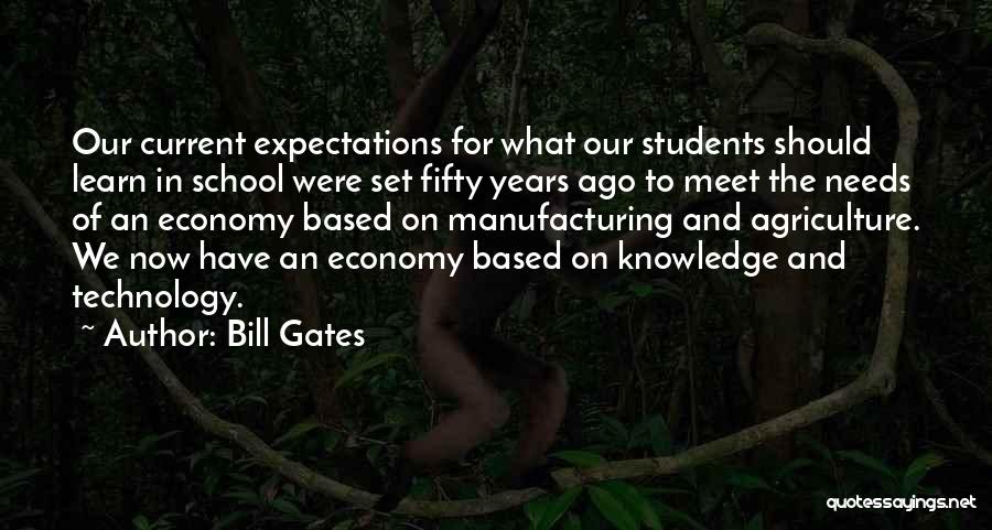 Bill Gates Quotes: Our Current Expectations For What Our Students Should Learn In School Were Set Fifty Years Ago To Meet The Needs