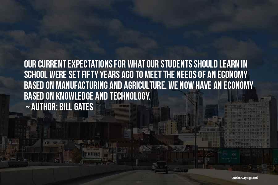 Bill Gates Quotes: Our Current Expectations For What Our Students Should Learn In School Were Set Fifty Years Ago To Meet The Needs